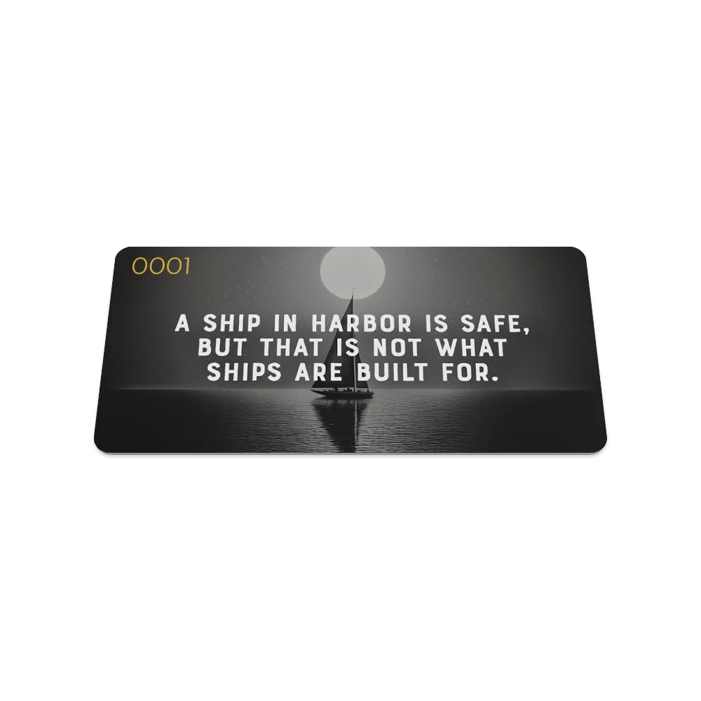 A Ship In Harbor Is Safe But That is Not What Ships are Built For