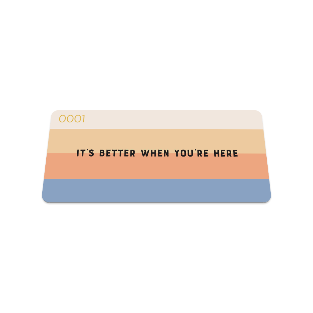 It's Better When You're Here
