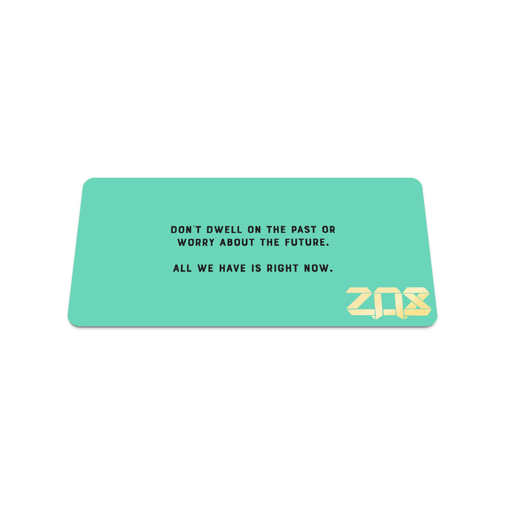 Back of the card is teal and says "Don't dwell on the past or worry about the future. All we have is right now."